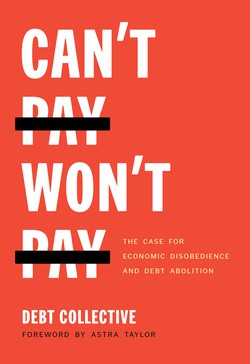 Astra Taylor, Debt Collective Debt: Can't Pay, Won't Pay (2020, Haymarket Books)