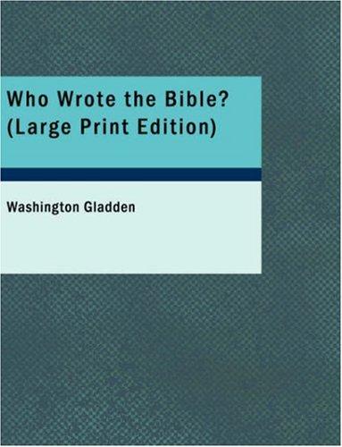 Washington Gladden: Who Wrote the Bible? (Large Print Edition) (Paperback, 2006, BiblioBazaar)