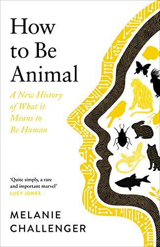 Melanie Challenger: How To Be Animal (Hardcover, Canongate Books)