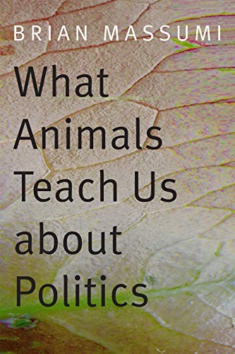Brian Massumi: What animals teach us about politics (2014, Duke University Press Books)