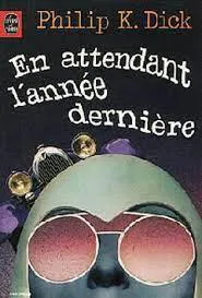 Philip K. Dick: En attendant l’année dernière (French language)