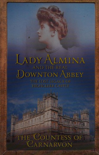 Carnarvon, Fiona Countess of: Lady Almina and the real Downton Abbey (2012, Windsor/Paragon)