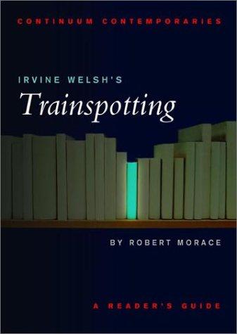 Robert A. Morace: Irvine Welsh's Trainspotting (2001, Continuum)