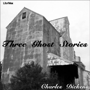 Charles Dickens: Three Ghost Stories (2008, LibriVox)