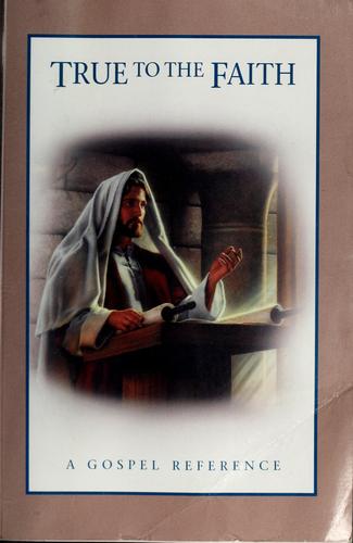 Church of Jesus Christ of Latter-day Saints: True to the Faith (2004, Intellectual Reserve)