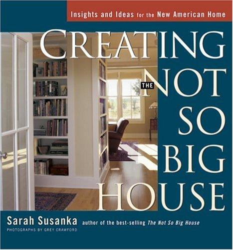 Sarah Susanka, Grey Crawford: Creating the Not So Big House (Paperback, 2002, Taunton)