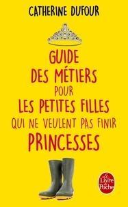 Catherine Dufour: Guide des métiers pour les petites filles qui ne veulent pas finir princesses (French language)