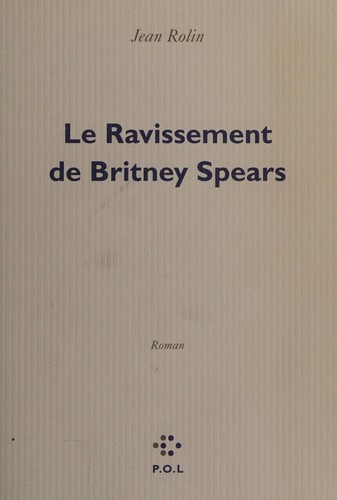 Jean Rolin: Le ravissement de Britney Spears (French language, 2011, P.O.L.)