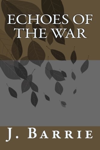 J. M. Barrie: Echoes of the War (Paperback, 2018, CreateSpace Independent Publishing Platform)