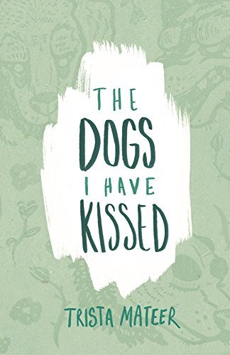 Trista Mateer: The dogs I have kissed (2015)
