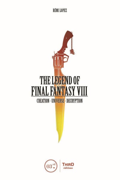 Rémi Lopez: The Legend of Final Fantasy VIII (2018, Third Editions)