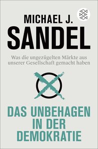Michael J. Sandel: Das Unbehagen in der Demokratie. Das Unbehagen in der DemokratieWas die ungezügelten Märkte aus unserer Gesellschaft gemacht haben, eine Neuausgabe für unsere gefahrvollen Zeiten (Paperback)