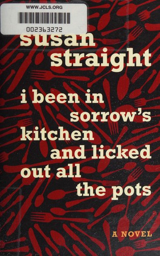 Susan Straight: I Been in Sorrow's Kitchen and Licked Out All the Pots (2014, Open Road Integrated Media, Inc.)