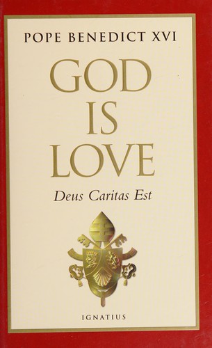 Pope Benedict XVI: God is love (2006, Libreria Editrice Vaticana, Ignatius Press)