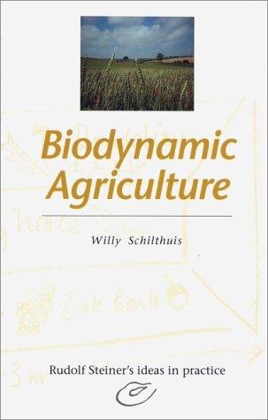 Willy Schilthuis: Biodynamic Agriculture (Rudolf Steiner's Ideas in Practice Series) (Paperback, 1994, Steiner Books)