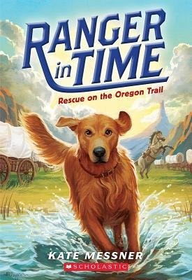 Kate Messner: Ranger in Time: Rescue on the Oregon Trail (2015, Scholastivc)