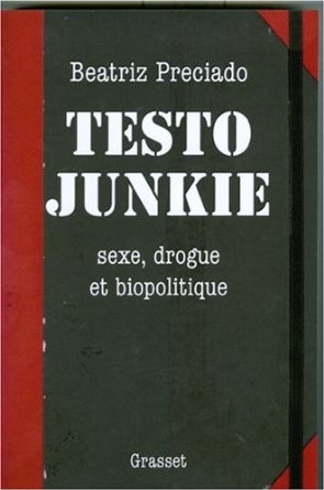 Paul B. Preciado DUPLICATE: Testo Junkie : Sexe, drogue et biopolitique (French language, 2008, Grasset & Fasquelle)