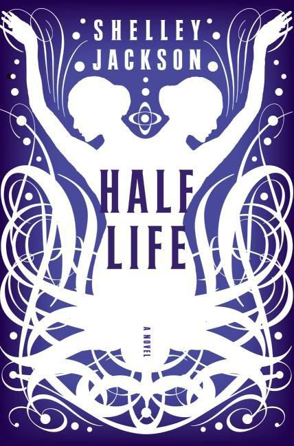 Shelley Jackson: Half Life (Hardcover, 2006, HarperCollins)
