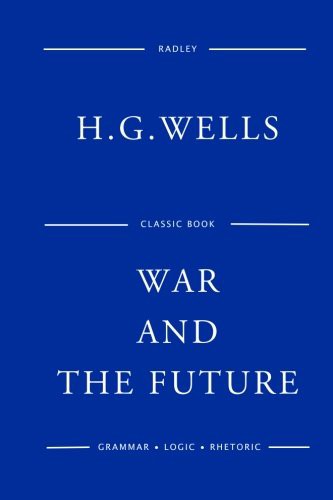 H. G. Wells: War And The Future (Paperback, 2017, Createspace Independent Publishing Platform, CreateSpace Independent Publishing Platform)
