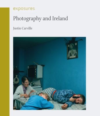 Justin Carville: Photography And Ireland (2011, Reaktion Books)