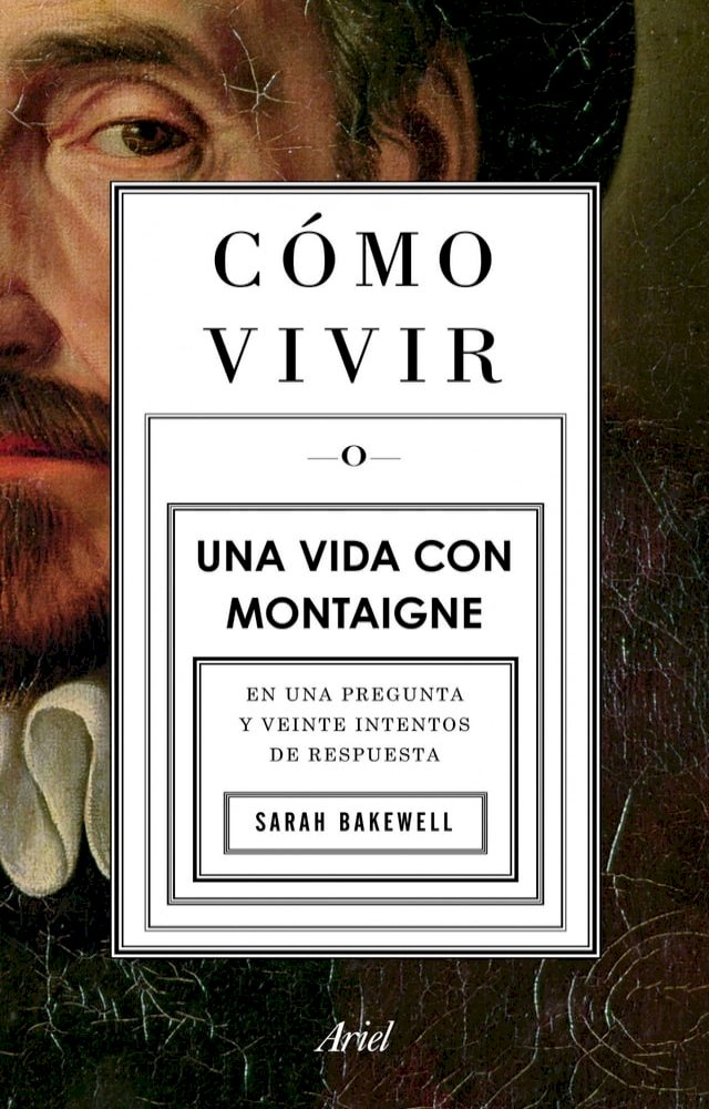Sarah Bakewell: CÓMO VIVIR -o- UNA VIDA CON MONTAIGNE (español language)