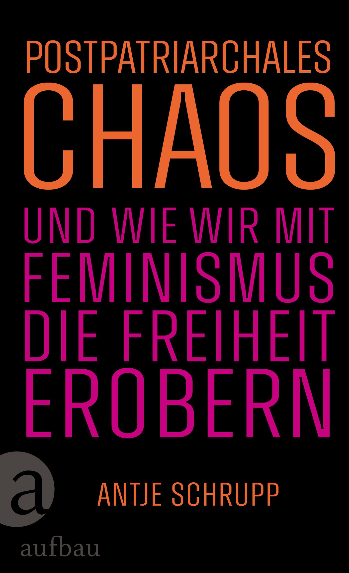 Antje Schrupp: Postpatriarchales Chaos und wie wir mit Feminismus die Freiheit erobern (Hardcover, de language, Aufbau)