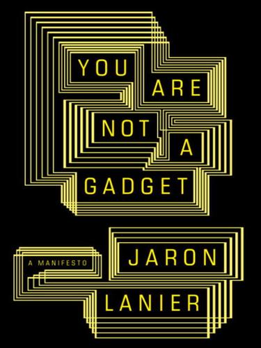 Jaron Lanier: You Are Not A Gadget (2010, Knopf Doubleday Publishing Group)