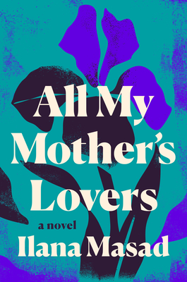 Ilana Masad: All My Mother's Lovers (2020, Penguin Publishing Group)