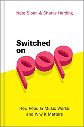 Charlie Harding, Nate Sloan: Switched on Pop: How Popular Music Works, and Why It Matters (EBook, 2019, Oxford University Press, USA)