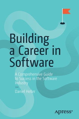 Daniel Heller: Building a Career in Software: A Comprehensive Guide to Success in the Software Industry (Paperback, 2020, Apress)