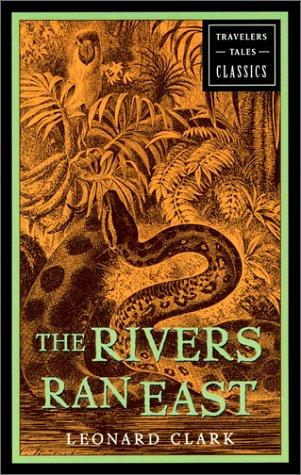 Clark, Leonard.: The Rivers Ran East (Paperback, 2001, Travelers' Tales)