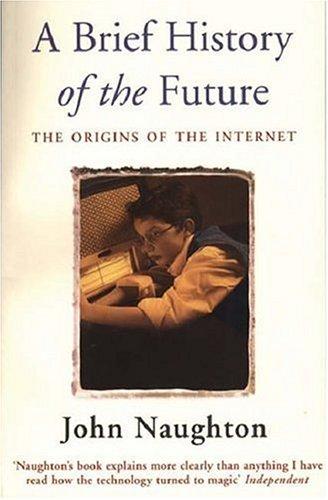 John Naughton: A Brief History of the Future (Paperback, 2000, Phoenix (an Imprint of The Orion Publishing Group Ltd ))