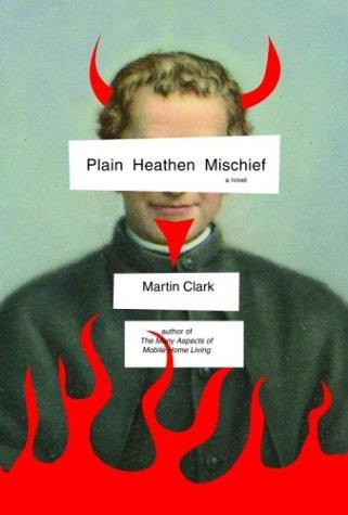 Clark, Martin: Plain heathen mischief (2004, Alfred A. Knopf, Distributed by Random House)