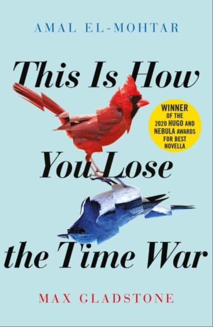Amal El-Mohtar, Max Gladstone, Max Gladstone: This Is How You Lose the Time War (2019, Arcadia Books)