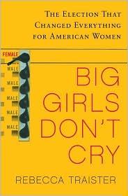 Rebecca Traister: Big Girls Don't Cry (2010, Free Press)