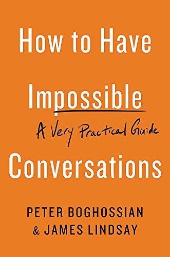 Peter Boghossian, James Lindsay: How to Have Impossible Conversations (Paperback, 2019, Da Capo Lifelong Books)