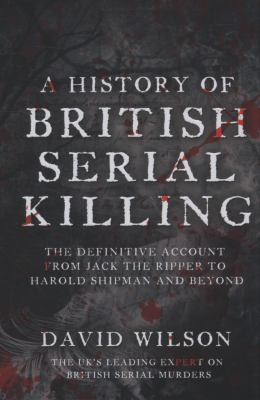 David Wilson: A History Of British Serial Killing (2009, Sphere)