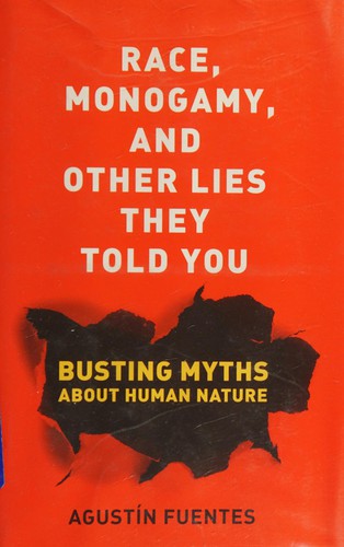 Agustin Fuentes: Race, monogamy, and other lies they told you (2011, University of California Press)