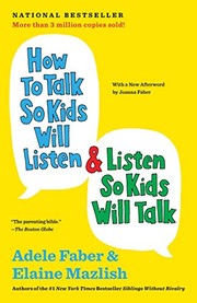 Adele Faber, Elaine Mazlish: How to Talk So Kids Will Listen & Listen So Kids Will Talk (2012, Scribner)