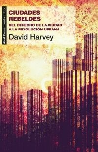 David Harvey: Ciudades rebeldes (Spanish language, 2013, Akal)