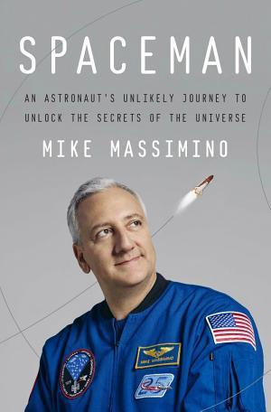 Mike Massimino: Spaceman : an astronaut's unlikely journey to unlock the secrets of the universe (2016)