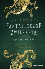 J.K. Rowling: Fantastyczne zwierzęta i jak je znaleźć (Hardcover, Polish language, 2017, Media Rodzina)