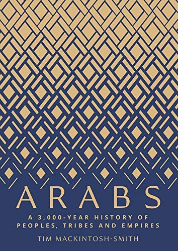 Tim Mackintosh-Smith: Arabs: A 3,000-Year History of Peoples, Tribes and Empires (2019, Yale University Press)