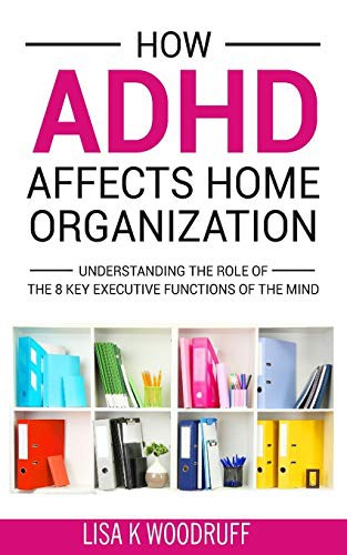 Lisa K Woodruff: How ADHD Affects Home Organization (Paperback, 2017, Createspace Independent Publishing Platform, CreateSpace Independent Publishing Platform)