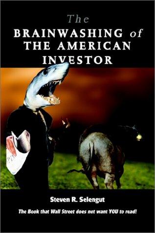 Steven R. Selengut: The Brainwashing of the American Investor (Paperback, 2002, 1st Books Library)