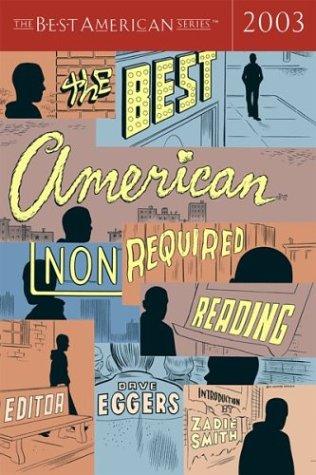 George Packer, Mark Bowden, Dave Eggers, Sherman Alexie, David Sedaris, Lynda Barry, Chuck Klosterman, ZZ Packer, Judy Budnitz, David Drury (Editor), Lisa Gabriele, Amanda Holzer, K. Kvshay-Boyle, Dylan Landis, Michael Buckley, Andrea Lee, J. T. Leroy, Douglas Light, Nasdijj., James Pinkerton, Jason Stella, John Verbos, Daniel Voll, Ryan Boudinot, Jonathan Safran Foer: The best American nonrequired reading, 2003 (2003, Houghton Mifflin)