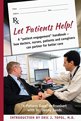 e-Patient Dave deBronkart, Dr. Danny Sands, Eric J. Topol MD.: Let Patients Help! (Paperback, 2013, Createspace Independent Publishing Platform, CreateSpace Independent Publishing Platform)