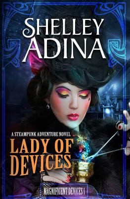 Shelley Adina: Lady Of Devices A Steampunk Adventure Novel (2011, Createspace)