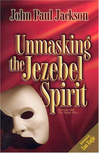 John Paul Jackson: Unmasking the Jezebel Spirit (Paperback, 2002, Streams Publications)