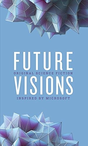 Seanan McGuire, Greg Bear, Ann Leckie, Elizabeth Bear, Nancy Kress, David Brin, Jack McDevitt, Robert J. Saywer: Future Visions (2015, Microsoft)